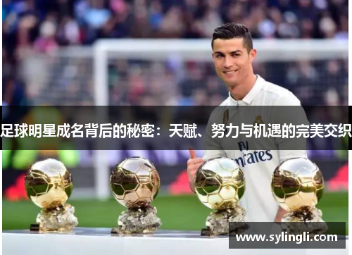 足球明星成名背后的秘密：天赋、努力与机遇的完美交织