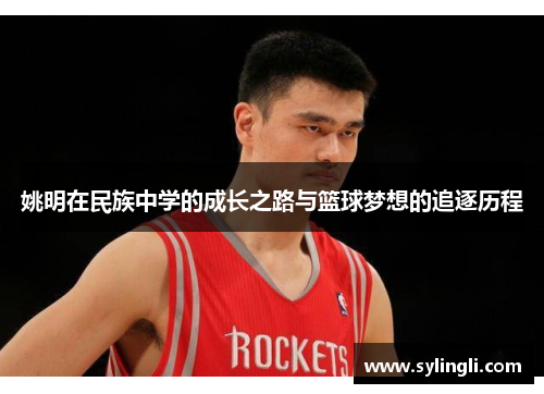 姚明在民族中学的成长之路与篮球梦想的追逐历程